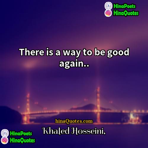 Khaled Hosseini Quotes | There is a way to be good